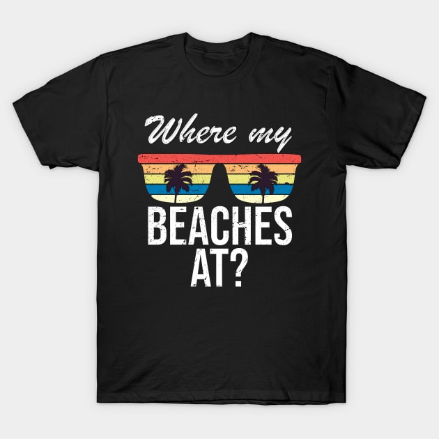 Where My Beaches At Funny Beach Vacation Summer T-Shirt by IstoriaDesign